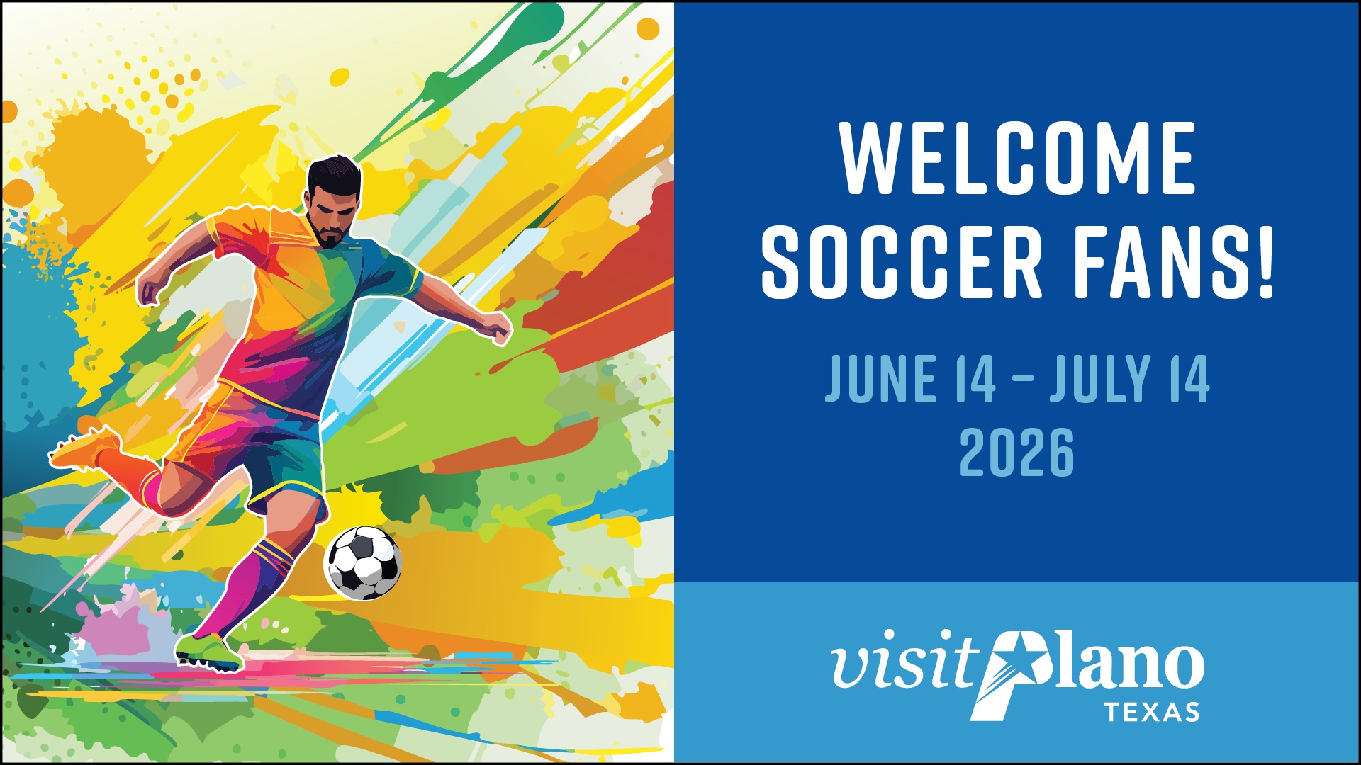 Colorful illustration of a soccer player kicking a ball on the left, with text on the right reading Welcome Soccer Fans! June 14 - July 14 2026, visit Plano Texas.