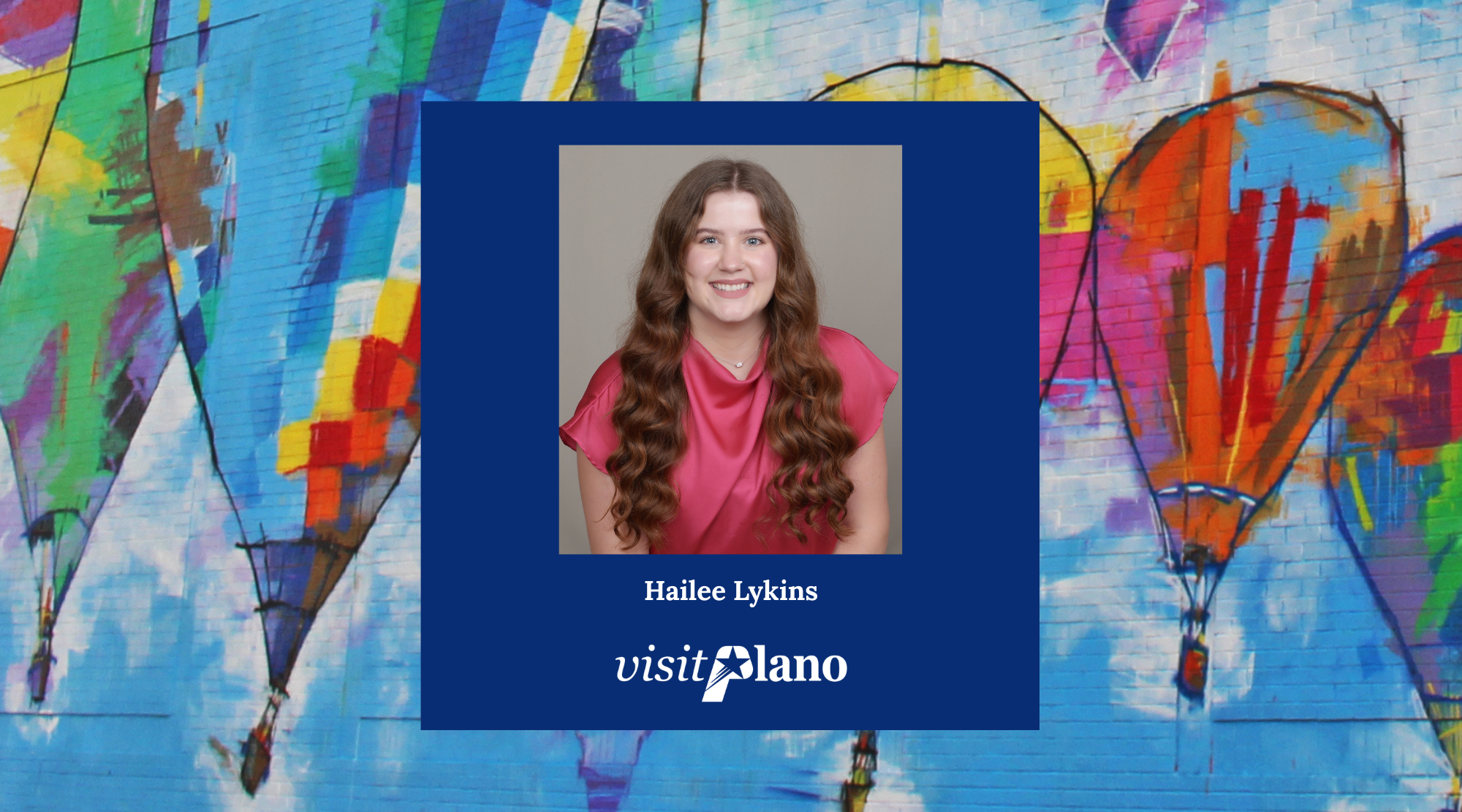 A woman with long wavy brown hair and a pink blouse smiles at the camera. Her portrait, framed by a blue box with Hailee Lykins, visit Plano, and Member Spotlight text, stands out against a colorful mural of abstract hot air balloons.
